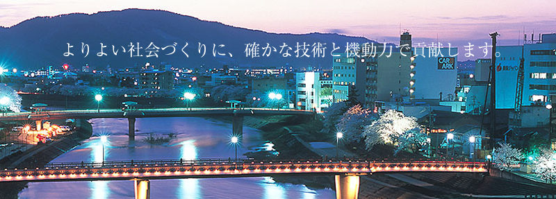よりよい社会づくりに、確かな技術と機動力で貢献します。 よりよい社会づくりに、確かな技術と機動力で貢献します。